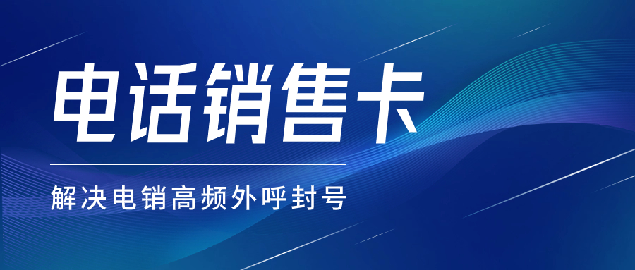 如何選擇適合自己的電銷(xiāo)卡：企業(yè)銷(xiāo)售人員的指南